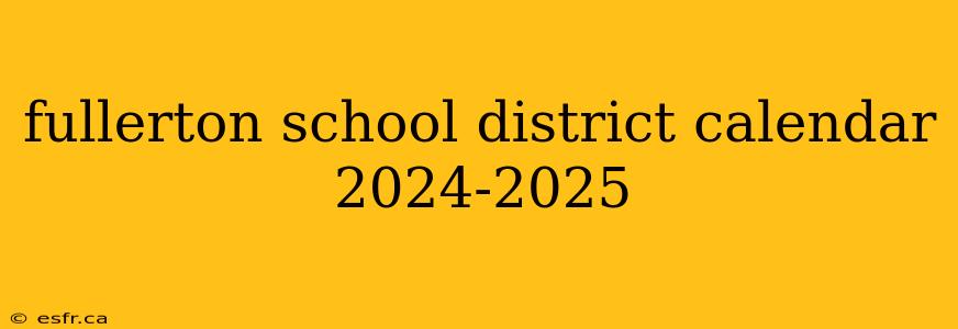 fullerton school district calendar 2024-2025