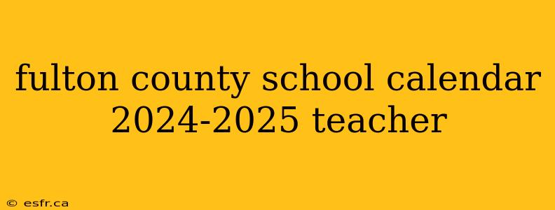 fulton county school calendar 2024-2025 teacher