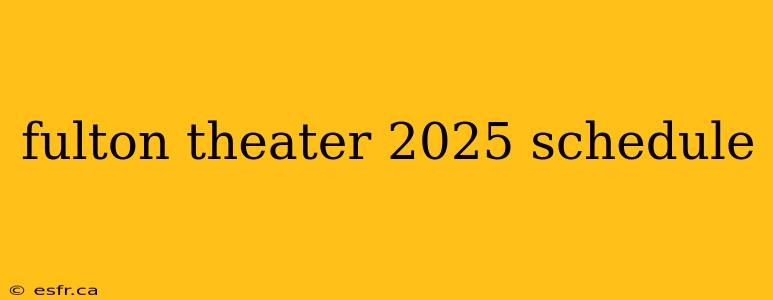 fulton theater 2025 schedule