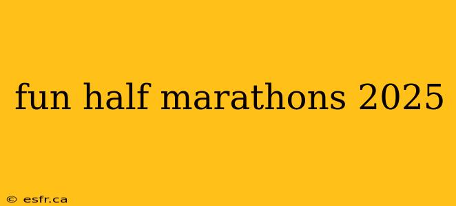 fun half marathons 2025