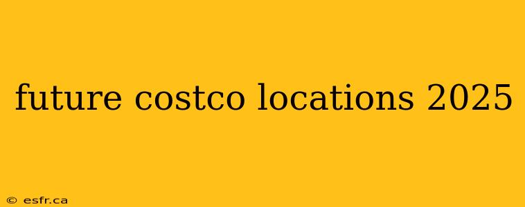 future costco locations 2025