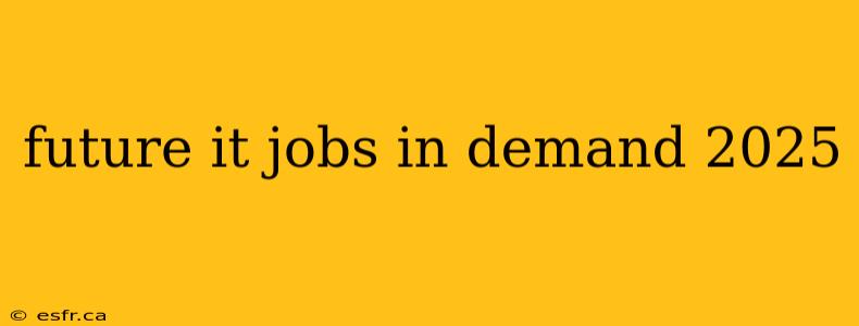 future it jobs in demand 2025