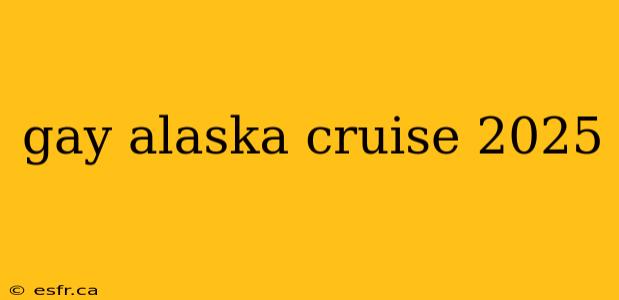 gay alaska cruise 2025