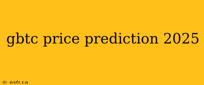 gbtc price prediction 2025