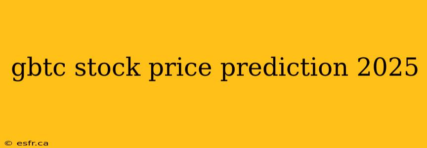 gbtc stock price prediction 2025