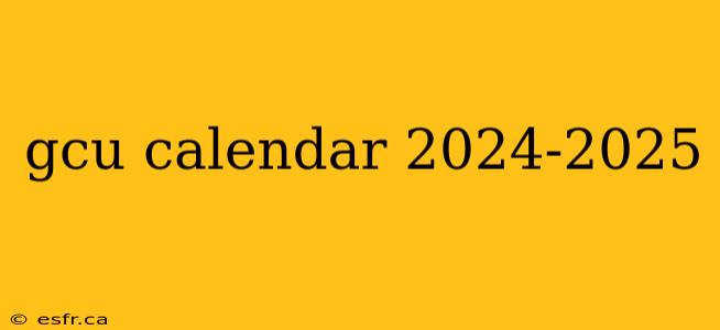 gcu calendar 2024-2025