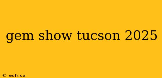 gem show tucson 2025