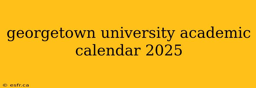 georgetown university academic calendar 2025