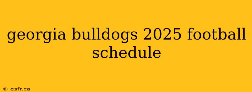 georgia bulldogs 2025 football schedule