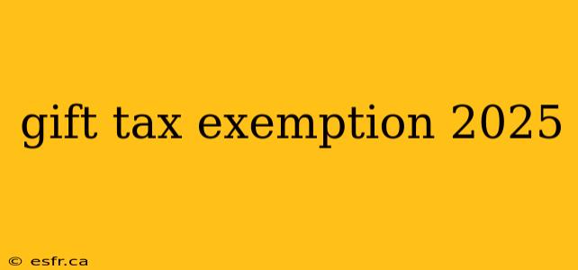 gift tax exemption 2025