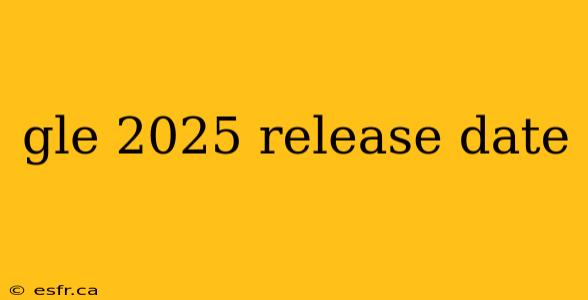 gle 2025 release date