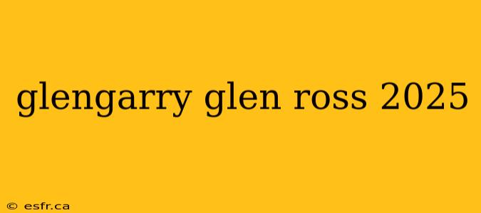 glengarry glen ross 2025