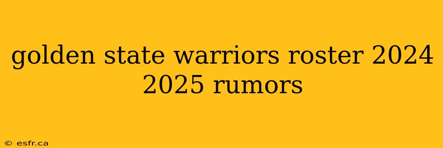 golden state warriors roster 2024 2025 rumors