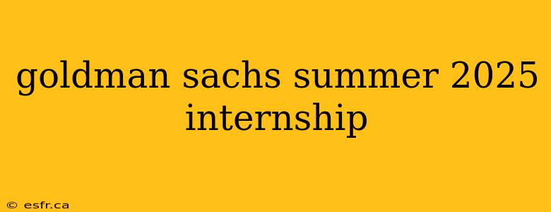 goldman sachs summer 2025 internship