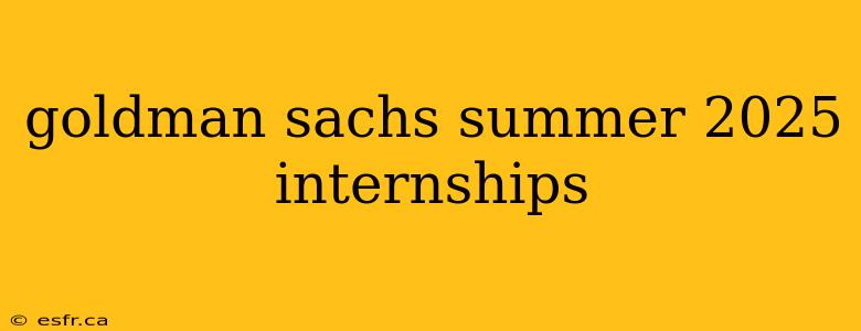 goldman sachs summer 2025 internships