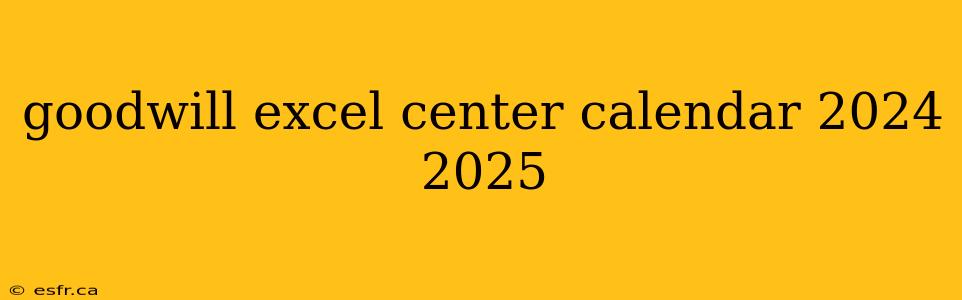 goodwill excel center calendar 2024 2025