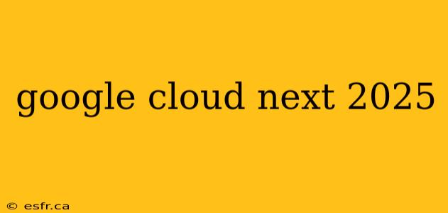 google cloud next 2025