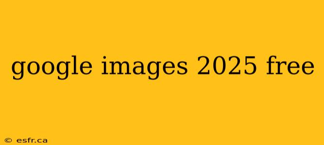 google images 2025 free