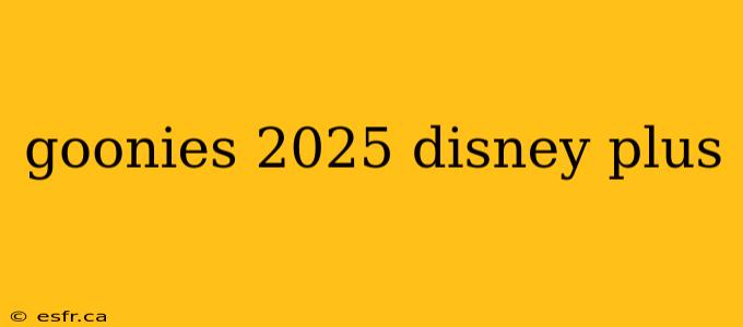 goonies 2025 disney plus