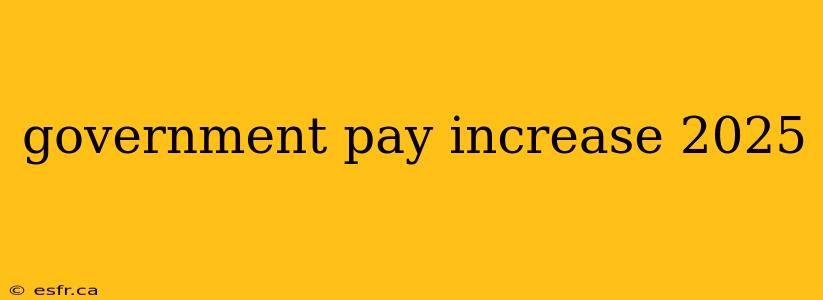 government pay increase 2025