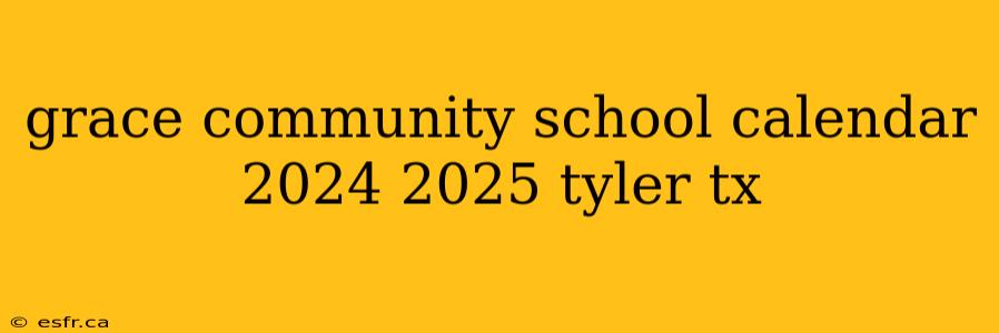 grace community school calendar 2024 2025 tyler tx