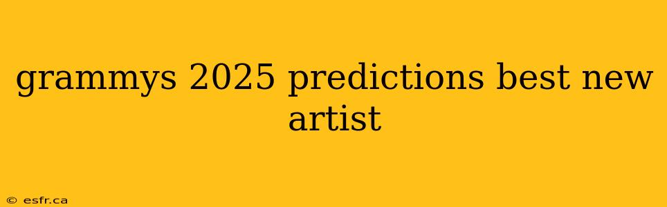 grammys 2025 predictions best new artist