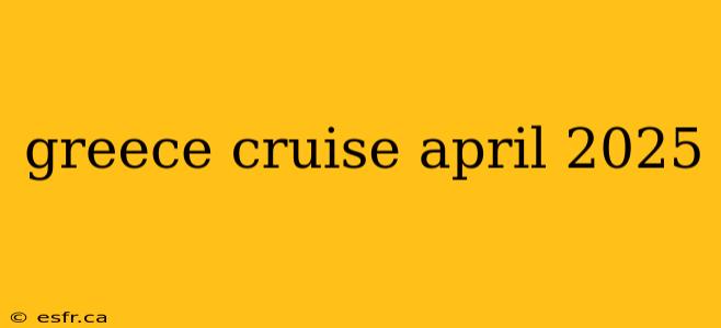 greece cruise april 2025