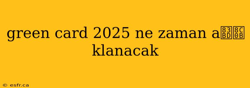 green card 2025 ne zaman a莽谋klanacak