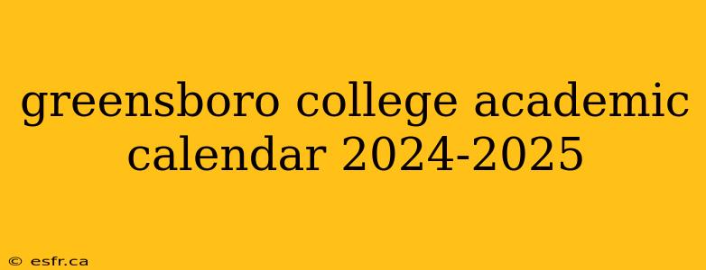 greensboro college academic calendar 2024-2025