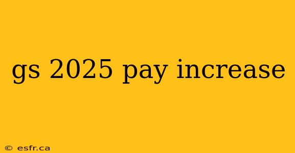 gs 2025 pay increase