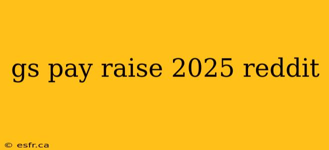 gs pay raise 2025 reddit