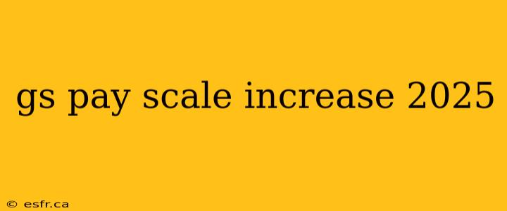 gs pay scale increase 2025