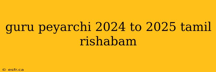 guru peyarchi 2024 to 2025 tamil rishabam