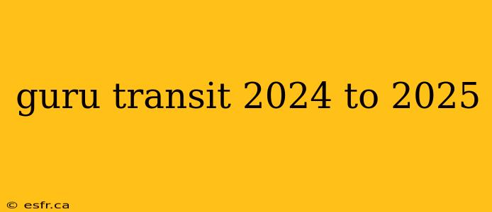 guru transit 2024 to 2025