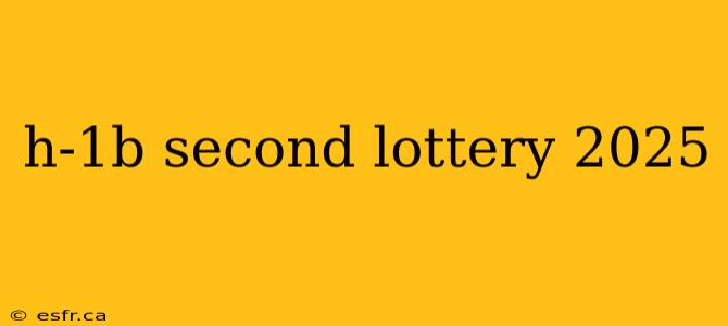 h-1b second lottery 2025