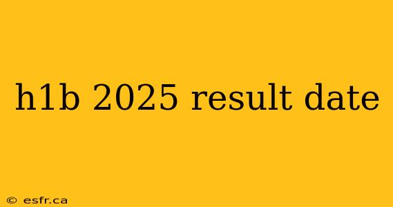 h1b 2025 result date