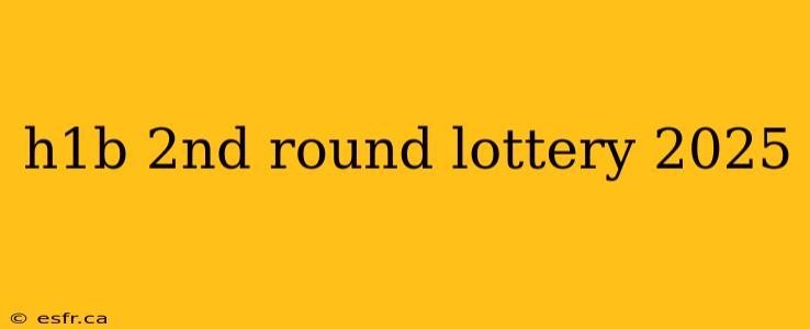 h1b 2nd round lottery 2025