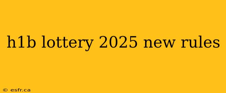 h1b lottery 2025 new rules