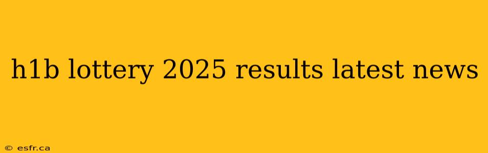 h1b lottery 2025 results latest news