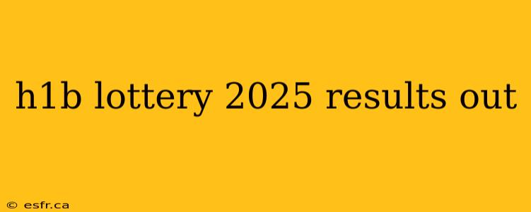 h1b lottery 2025 results out