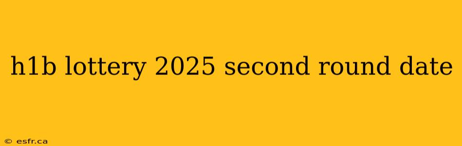 h1b lottery 2025 second round date