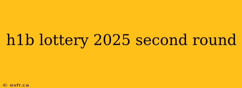 h1b lottery 2025 second round