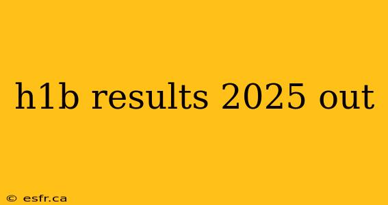 h1b results 2025 out