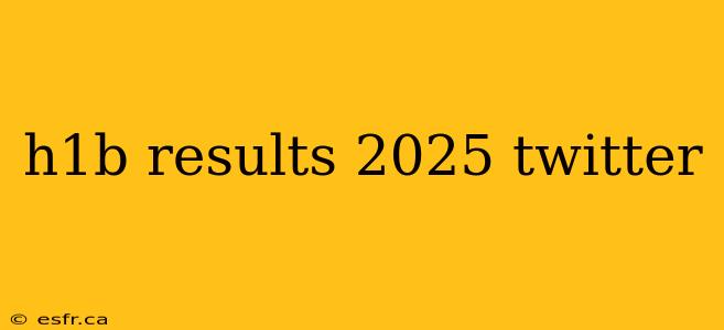 h1b results 2025 twitter