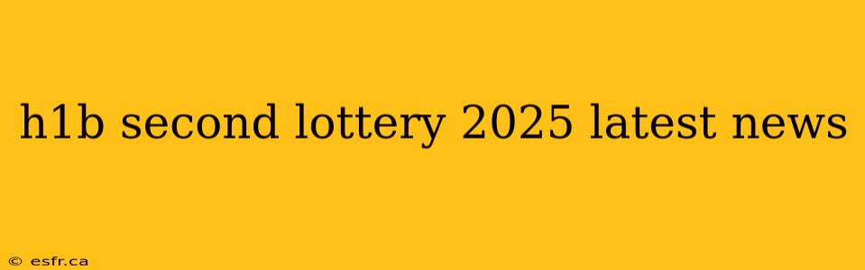 h1b second lottery 2025 latest news