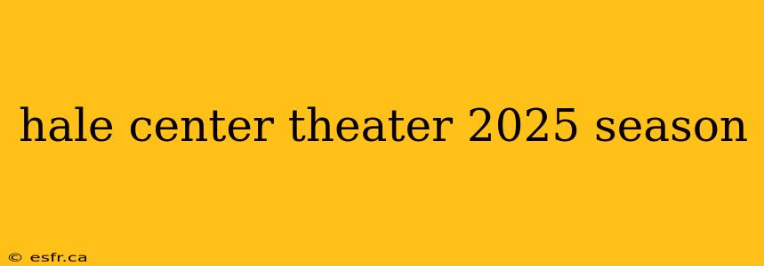 hale center theater 2025 season