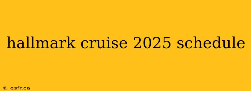 hallmark cruise 2025 schedule