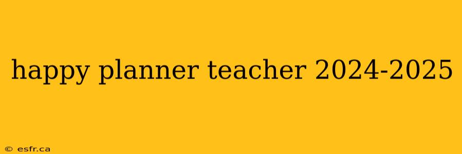 happy planner teacher 2024-2025