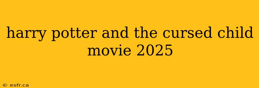 harry potter and the cursed child movie 2025