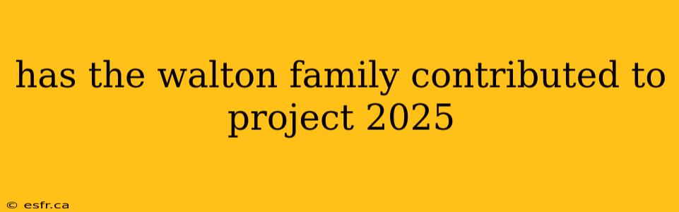 has the walton family contributed to project 2025